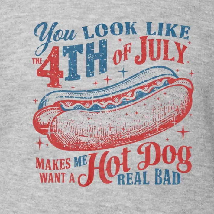 You Look Like 4th Of July Makes Me Want A Hot Dog Real Bad Toddler Sweatshirt