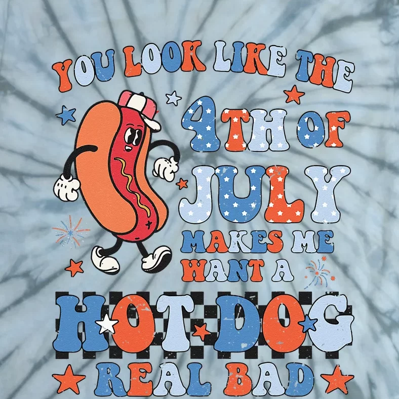 You Look Like 4th Of July Makes Me Want A Hot Dog Real Bad Tie-Dye T ...