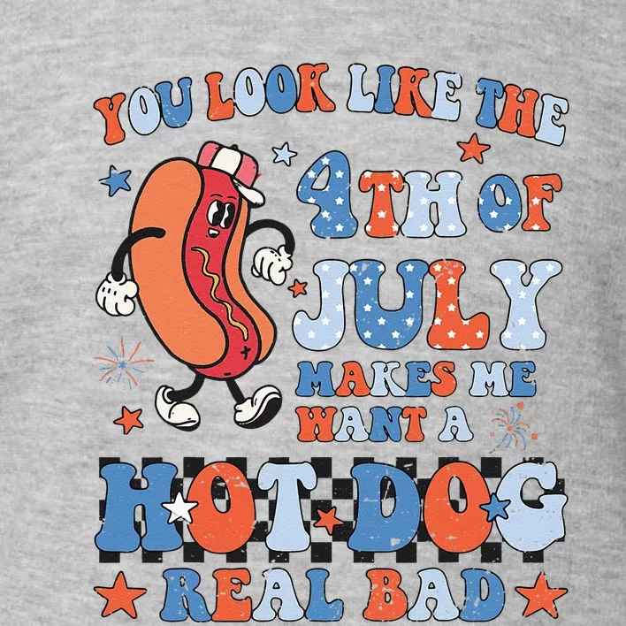 You Look Like 4th Of July Makes Me Want A Hot Dog Real Bad Toddler Sweatshirt