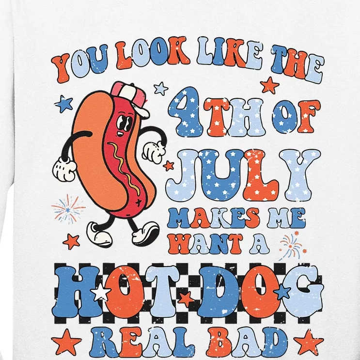 You Look Like 4th Of July Makes Me Want A Hot Dog Real Bad Long Sleeve Shirt