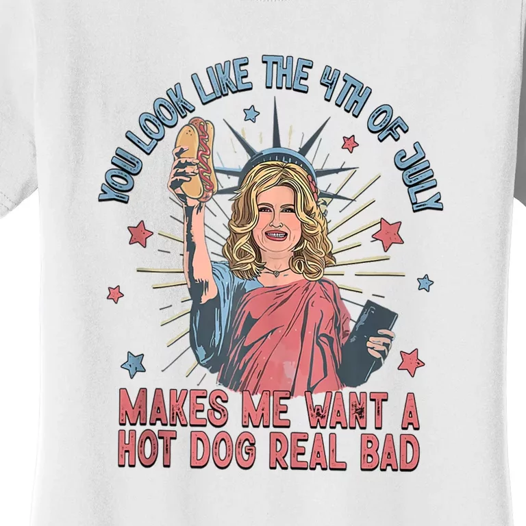 You Look Like The 4th Of July Makes Me Want Hot Dog Real Bad Gift Women's T-Shirt