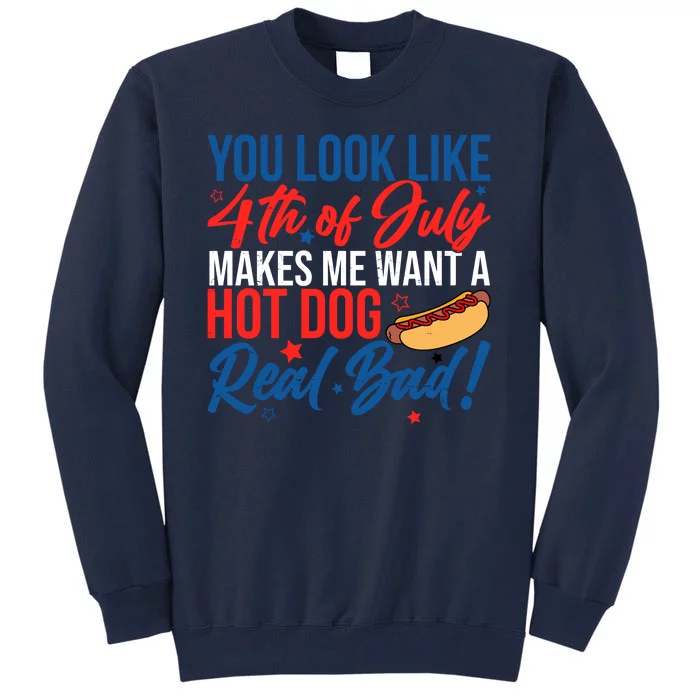 You Look Like 4th Of July Makes Me Want A Hot Dog Real Bad Tall Sweatshirt