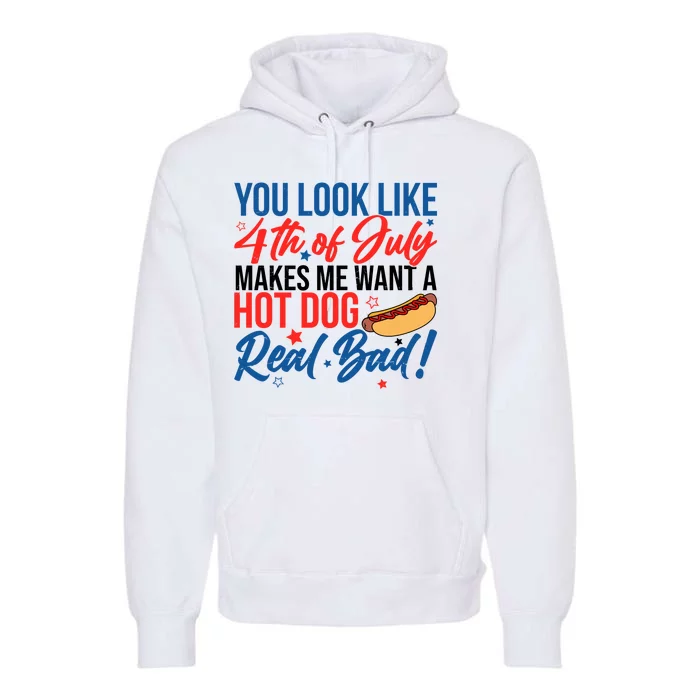 You Look Like 4th Of July Makes Me Want A Hot Dog Real Bad Premium Hoodie