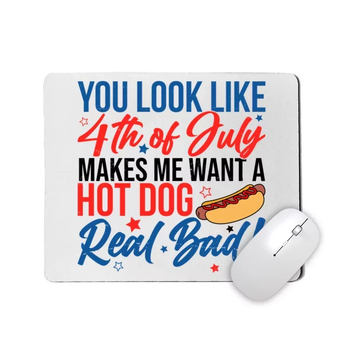 You Look Like 4th Of July Makes Me Want A Hot Dog Real Bad Mousepad