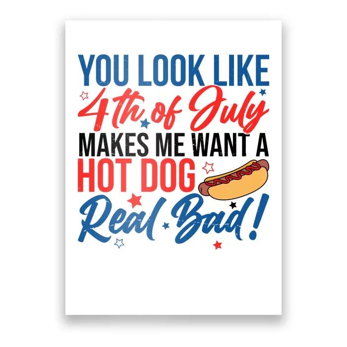 You Look Like 4th Of July Makes Me Want A Hot Dog Real Bad Poster