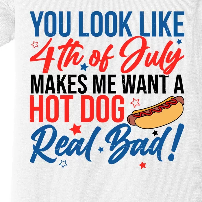 You Look Like 4th Of July Makes Me Want A Hot Dog Real Bad Baby Bodysuit