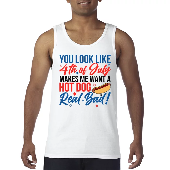 You Look Like 4th Of July Makes Me Want A Hot Dog Real Bad Tank Top