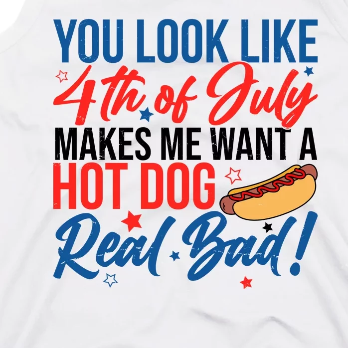 You Look Like 4th Of July Makes Me Want A Hot Dog Real Bad Tank Top