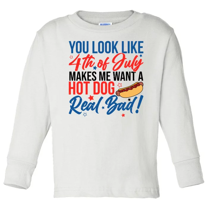 You Look Like 4th Of July Makes Me Want A Hot Dog Real Bad Toddler Long Sleeve Shirt