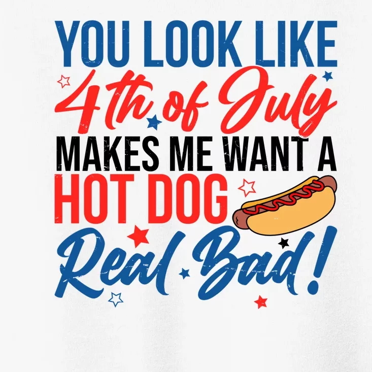 You Look Like 4th Of July Makes Me Want A Hot Dog Real Bad Toddler T-Shirt