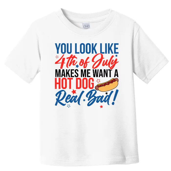 You Look Like 4th Of July Makes Me Want A Hot Dog Real Bad Toddler T-Shirt