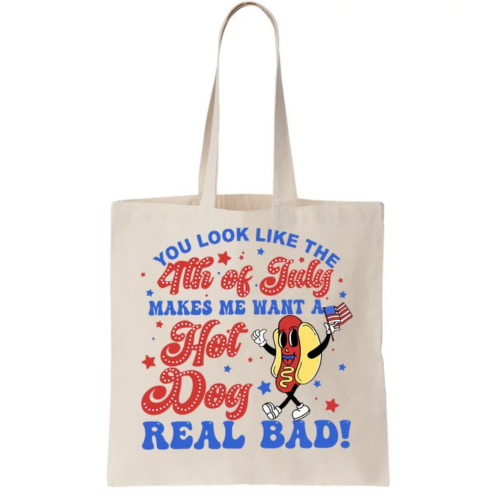 You Look Like The 4th Of July Makes Me Want Hotdog Real Bad Tote Bag