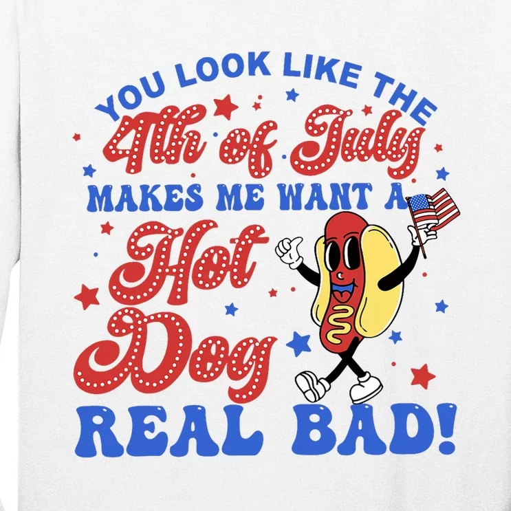 You Look Like The 4th Of July Makes Me Want Hotdog Real Bad Tall Long Sleeve T-Shirt