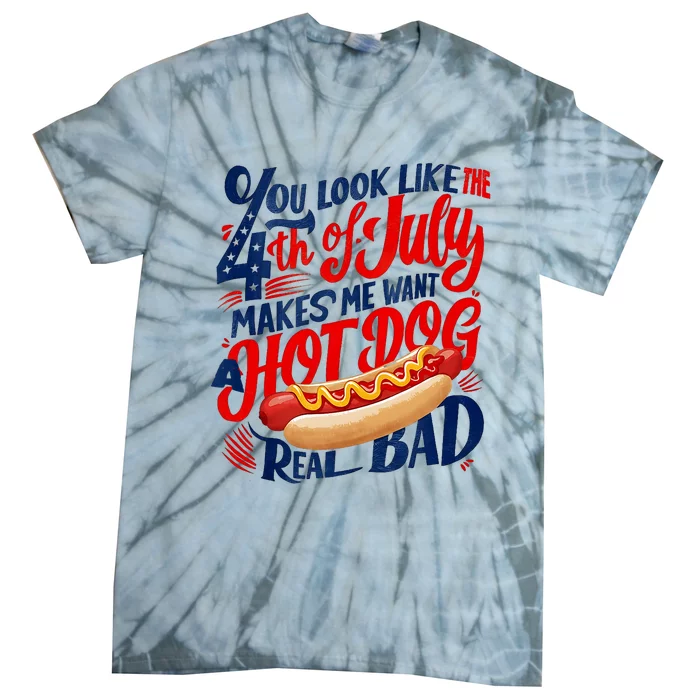 You Look Like 4th Of July Makes Me Want A Hot Dog Real Bad Tie-Dye T-Shirt