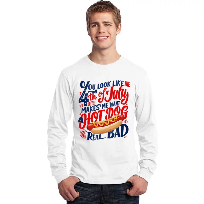 You Look Like 4th Of July Makes Me Want A Hot Dog Real Bad Tall Long Sleeve T-Shirt