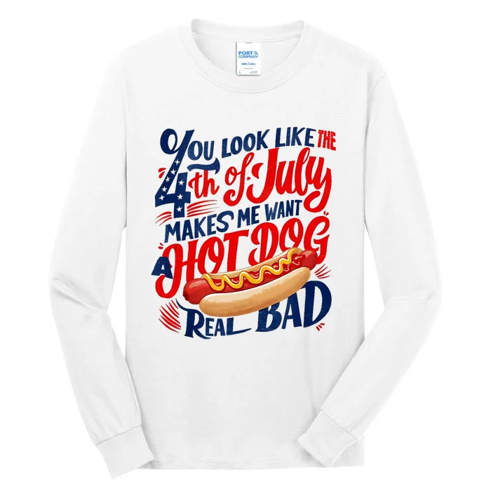 You Look Like 4th Of July Makes Me Want A Hot Dog Real Bad Tall Long Sleeve T-Shirt