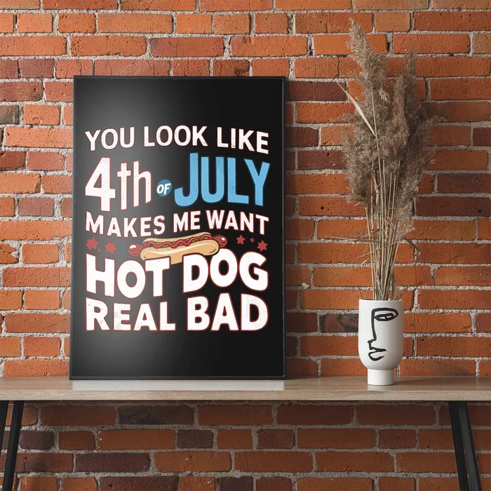 You Look Like 4th Of July Makes Me Want A Hot Dog Real Bad Funny 4th Of July Poster