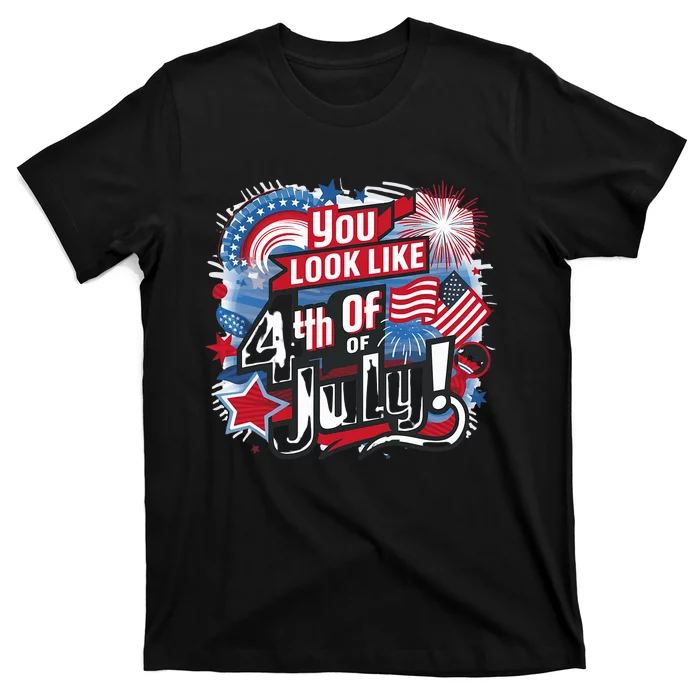 You Look Like The 4th Of July I Want A Hotdog Really Bad T-Shirt