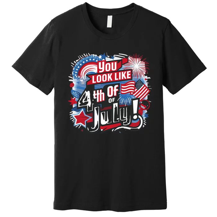 You Look Like The 4th Of July I Want A Hotdog Really Bad Premium T-Shirt