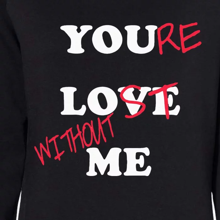 You Love Me Youre Lost Without Me Lovers Day Funny Couples Womens California Wash Sweatshirt