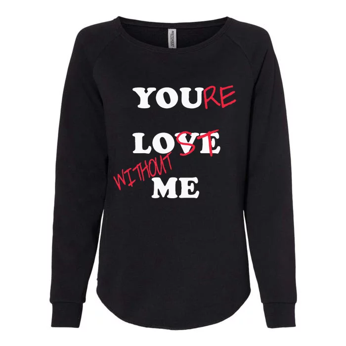 You Love Me Youre Lost Without Me Lovers Day Funny Couples Womens California Wash Sweatshirt