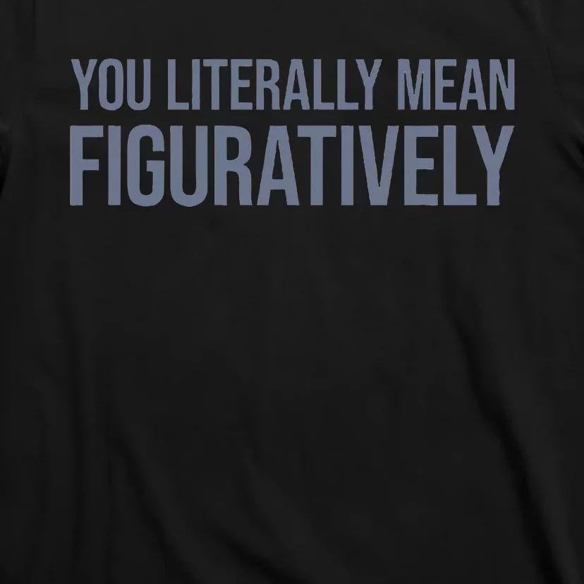 You Literally Mean Figuratively T-Shirt