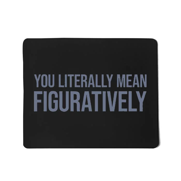 You Literally Mean Figuratively Mousepad