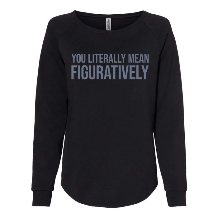 You Literally Mean Figuratively Womens California Wash Sweatshirt