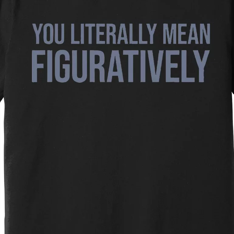 You Literally Mean Figuratively Premium T-Shirt