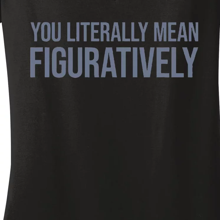 You Literally Mean Figuratively Women's V-Neck T-Shirt