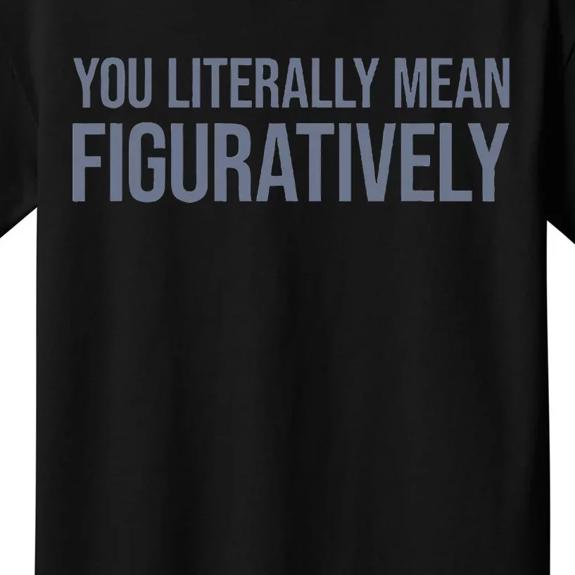 You Literally Mean Figuratively Kids T-Shirt