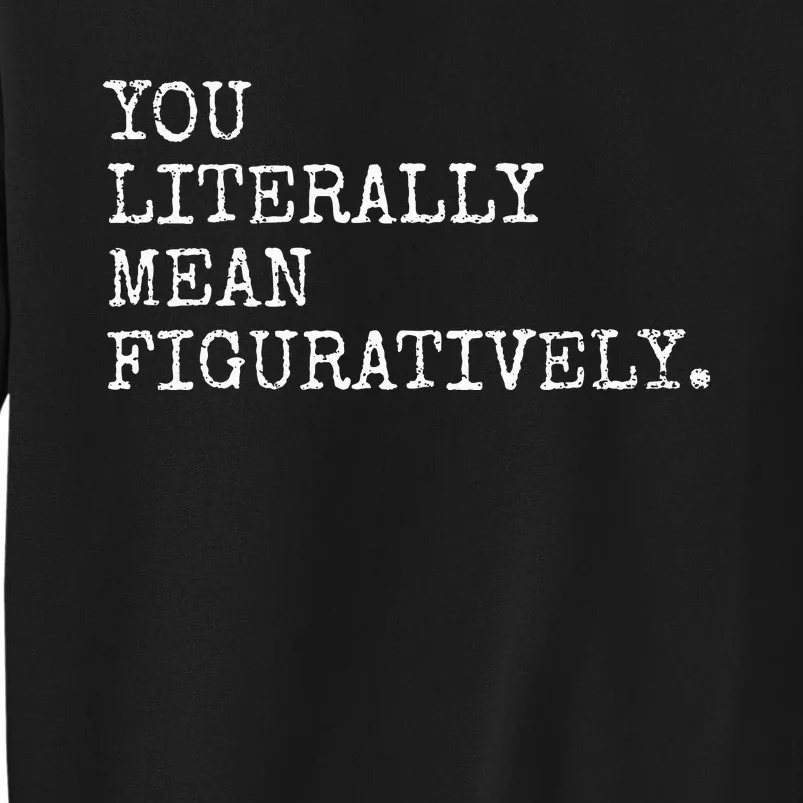 You Literally Mean Figuratively Funny Grammatic Intent Tall Sweatshirt