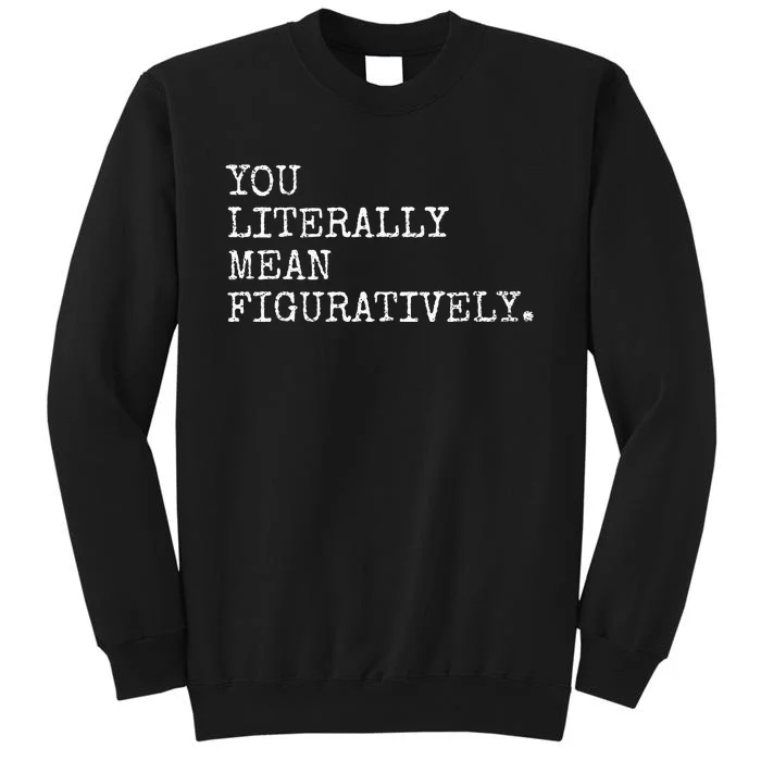 You Literally Mean Figuratively Funny Grammatic Intent Tall Sweatshirt