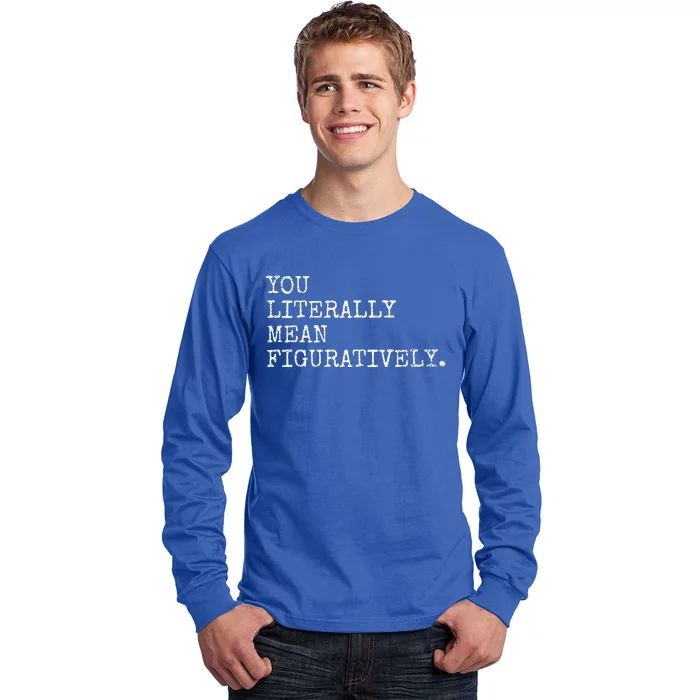 You Literally Mean Figuratively Funny Grammatic Intent Long Sleeve Shirt