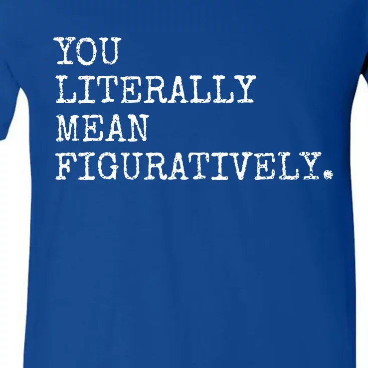 You Literally Mean Figuratively Funny Grammatic Intent V-Neck T-Shirt