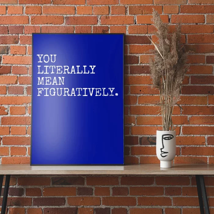 You Literally Mean Figuratively Funny Grammatic Intent Poster