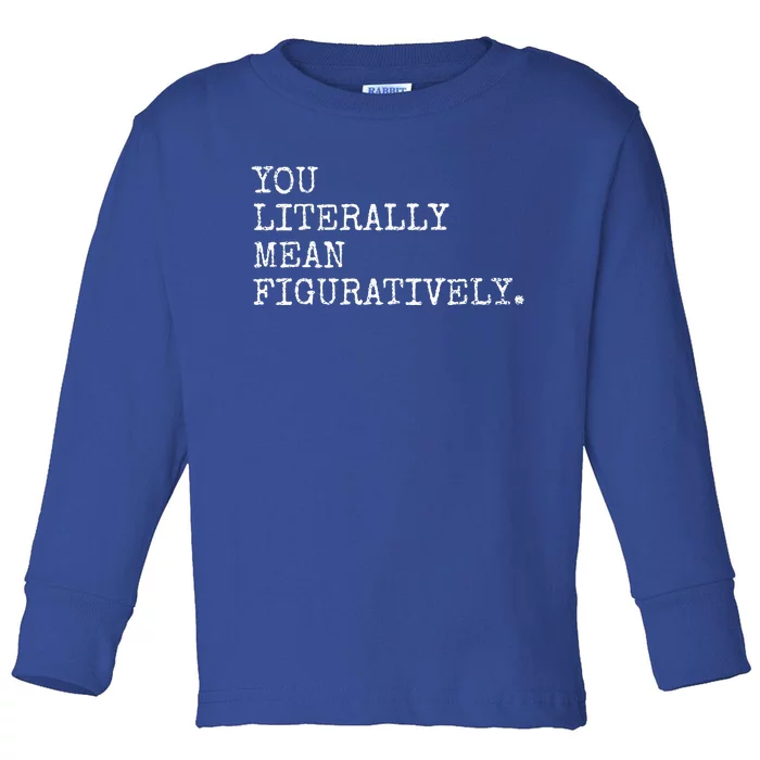 You Literally Mean Figuratively Funny Grammatic Intent Toddler Long Sleeve Shirt