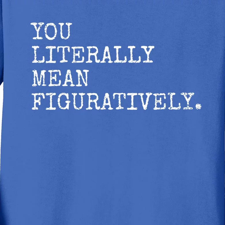 You Literally Mean Figuratively Funny Grammatic Intent Kids Long Sleeve Shirt