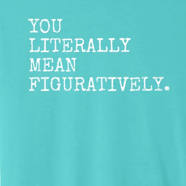 You Literally Mean Figuratively Funny Grammatic Intent ChromaSoft Performance T-Shirt