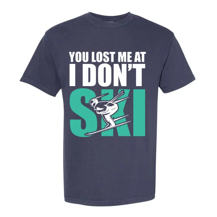 You Lost Me At I DonT Ski Garment-Dyed Heavyweight T-Shirt