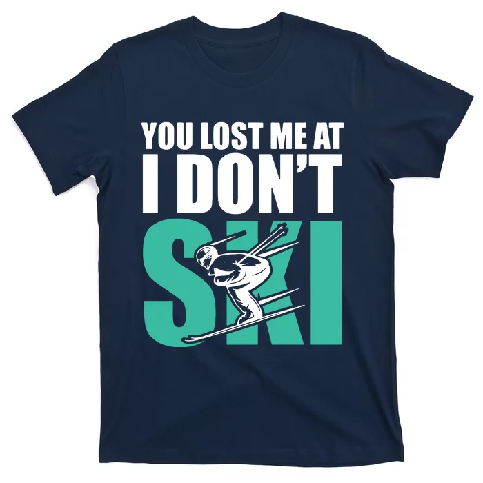 You Lost Me At I DonT Ski T-Shirt