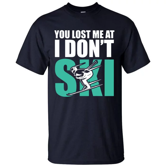 You Lost Me At I DonT Ski Tall T-Shirt