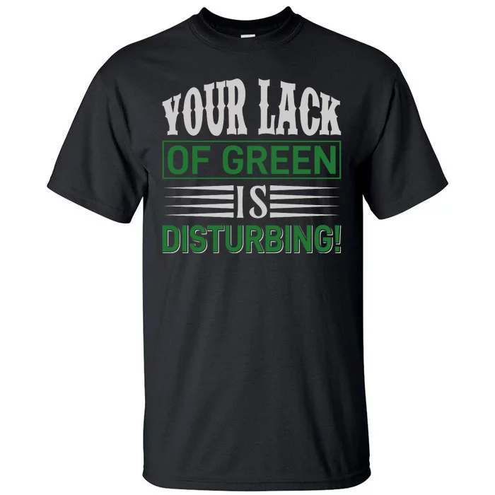 Your Lack Of Green Is Disturbing Tall T-Shirt