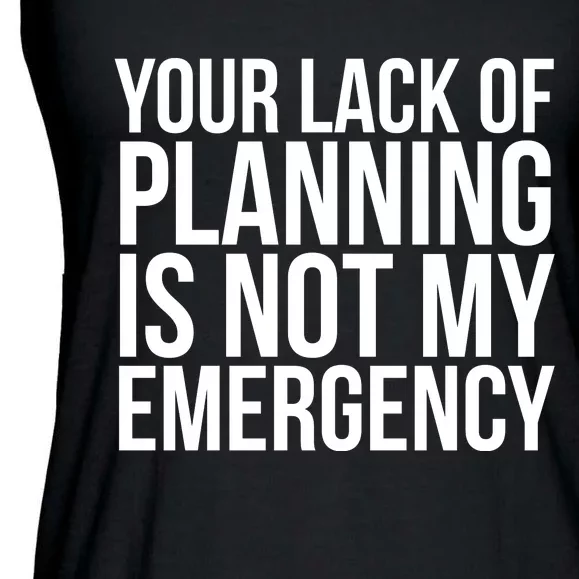 Your Lack Of Planning Is Not My Emergency, Funny Work Ladies Essential Flowy Tank