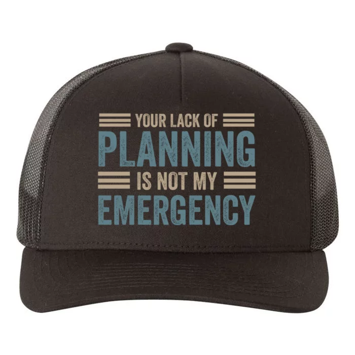 Your Lack Of Planning Is Not My Emergency Yupoong Adult 5-Panel Trucker Hat