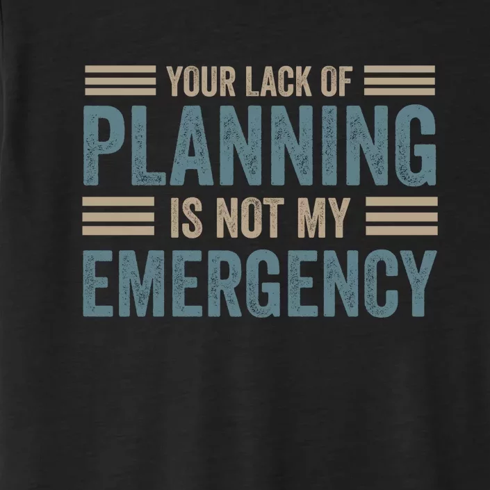 Your Lack Of Planning Is Not My Emergency ChromaSoft Performance T-Shirt