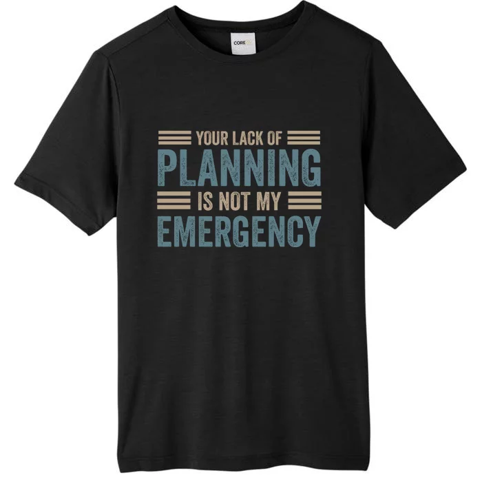 Your Lack Of Planning Is Not My Emergency ChromaSoft Performance T-Shirt