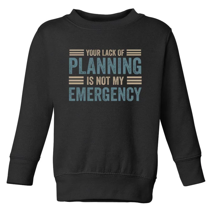 Your Lack Of Planning Is Not My Emergency Toddler Sweatshirt