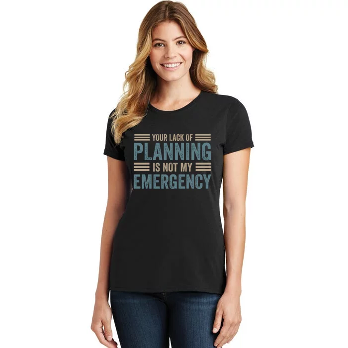 Your Lack Of Planning Is Not My Emergency Women's T-Shirt