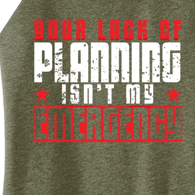 Your Lack Of Planning Isn't My Emergency Life Quote Tops Great Gift Women’s Perfect Tri Rocker Tank